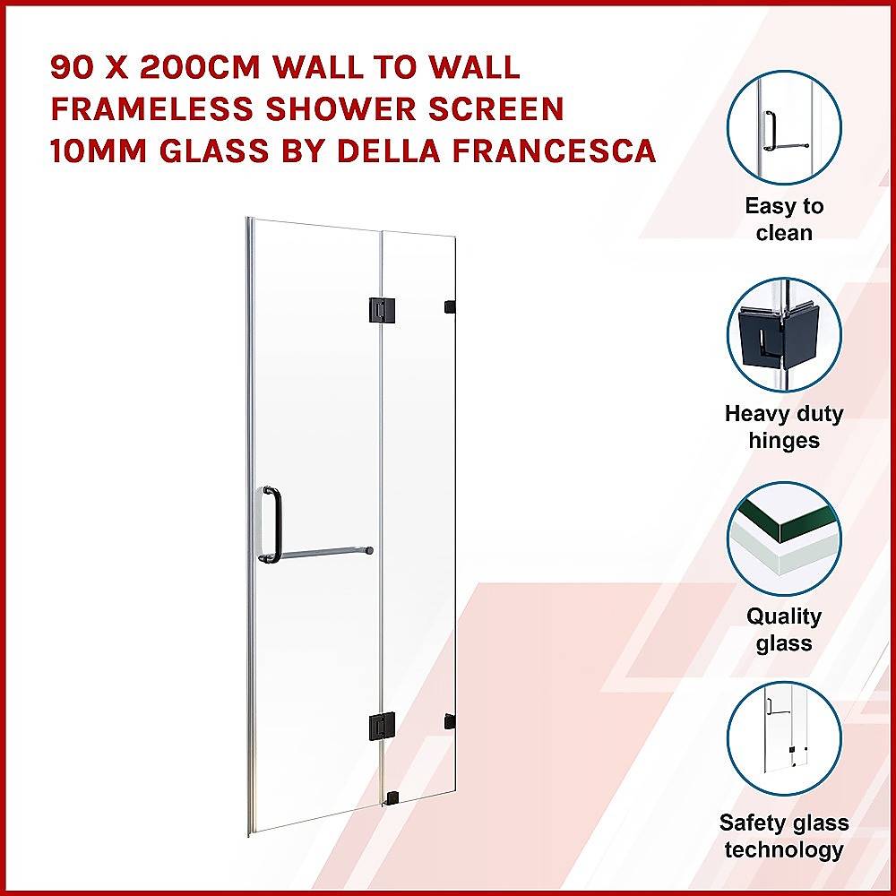 90 x 200cm Wall to Wall Frameless Shower Screen 10mm Glass By Della Francesca